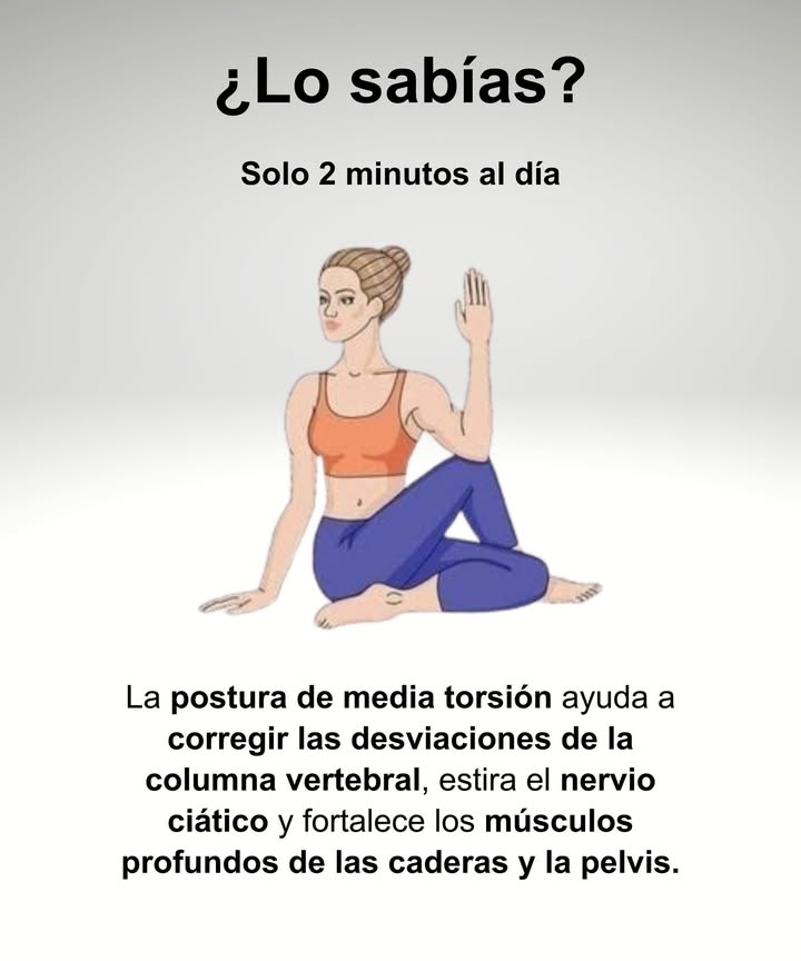 律 Postura de media torsión: equilibrio y fortaleza

 Corrige desviaciones de la columna vertebral.
 Estira el nervio ciático y mejora la flexibilidad.
 Fortalece los músculos profundos de las caderas y la pelvis.
 Favorece la alineación corporal y alivia tensiones lumbares.

 Solo 2 minutos al día para cuidar tu espalda y tu bienestar.