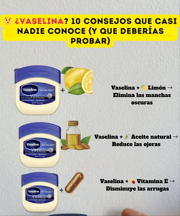 林 Ese frasco de vaselina que tienes en casa puede hacer maravillas! 
Te comparto 10 usos inteligentes y naturales que te van a encantar. Belleza y cuidado sin gastar de más! 
1 Manchas oscuras fuera
Mezcla vaselina con jugo de limón  y aplica por la noche. Ayuda a aclarar la piel y emparejar el tono.
2 Pestañas más fuertes y párpados hidratados
Antes de dormir, aplica vaselina  aceite de almendra . Nutre y fortalece sin irritar.
3 Dile adiós a las arruguitas
Vaselina con vitamina E 林 mejora la elasticidad y suaviza las líneas finas.
4 Labios suaves e hidratados
Haz un bálsamo casero con vaselina y miel . Ideal para labios resecos.
5 Exfoliante labial express
Vaselina  café molido  = labios más lisos y con mejor circulación.
6 Alivio para piel irritada o quemaduras leves
Combina vaselina con gel de aloe vera  para calmar y regenerar.
7 Pies renovados
Talones secos? Mezcla vaselina con sal marina 蓼 para exfoliar y suavizar.
8 Desmaquillante natural y suave
Vaselina  shampoo de bebé 識 para limpiar tu rostro sin resecar.
9 Mascarilla iluminadora
Usa vaselina con cúrcuma  para darle a tu piel un brillo natural y antioxidante.
 Ojeras y pestañas: tratamiento 2 en 1
Aplica vaselina con aceite de ricino  sobre las pestañas. Fortalece y reduce las ojeras.
 Simple, económico y multiusos. La vaselina no puede faltar en tu rutina diaria
#Vaselina #CuidadoDeLaPiel #RutinaDeBelleza