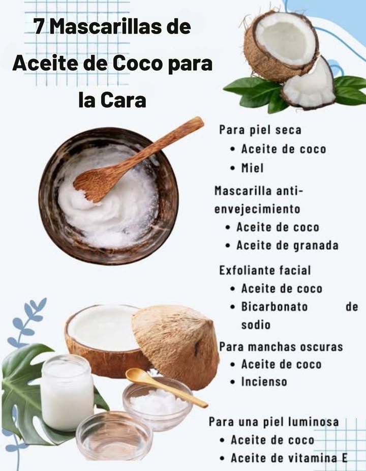 7 Mascarillas de Aceite de Coco para el Rostro
 1. Para piel seca
Aceite de coco  miel
 2. Mascarilla anti-envejecimiento
Aceite de coco  aceite de granada
 3. Exfoliante facial
Aceite de coco  bicarbonato de sodio
 4. Para manchas oscuras
Aceite de coco  aceite esencial de incienso
 5. Para una piel luminosa
Aceite de coco  aceite de vitamina E
