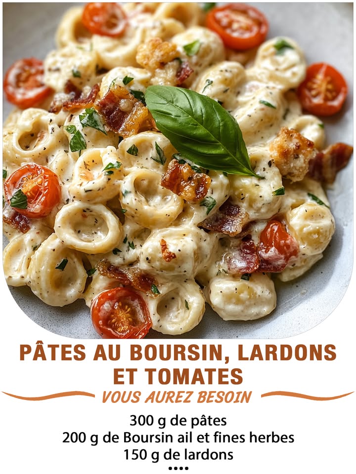 Pâtes au boursin, lardons et tomates
Ingrédients :
300 g de pâtes orecchiette, penne, fusilli ou tagliatelles  
200 g de Boursin ail et fines herbes  
150 g de lardons  
200 g de tomates cerises  
1 oignon  
2 gousses dail  
2 cuillères à soupe dhuile dolive  
Quelques feuilles de basilic frais optionnel  
Sel, poivre
 퐈퐥 퐟퐚퐮퐭 퐪퐮퐞 퐯퐨퐮퐬 퐞퐱퐩퐫퐢퐦퐢퐞퐳 퐪퐮퐞퐥퐪퐮퐞 퐜퐡퐨퐬퐞 퐩퐨퐮퐫 퐜퐨퐧퐭퐢퐧퐮퐞퐫 à 퐫퐞퐜퐞퐯퐨퐢퐫 퐦퐞퐬 퐫퐞퐜퐞퐭퐭퐞퐬.
. 퐌퐞퐫퐜퐢. 殺
 퐑퐞퐜퐞퐭퐭퐞 퐞퐧  퐂.ퟎ.퐌.퐌.퐄.퐍.퐓.퐀.퐈.퐑.퐄.