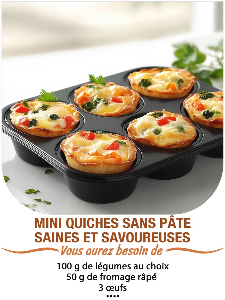 Mini quiches sans pâte saines et savoureuses
Ingrédients :
3 œufs
100 ml de lait entier ou demi-écrémé
50 g de fromage râpé emmental, comté ou cheddar
100 g de légumes au choix épinards, poivrons, champignons
50 g de dés de jambon ou de lardons optionnel
Sel et poivre
Une pincée de noix de muscade
Herbes fraîches persil, ciboulette
 퐈퐥 퐟퐚퐮퐭 퐪퐮퐞 퐯퐨퐮퐬 퐞퐱퐩퐫퐢퐦퐢퐞퐳 퐪퐮퐞퐥퐪퐮퐞 퐜퐡퐨퐬퐞 퐩퐨퐮퐫 퐜퐨퐧퐭퐢퐧퐮퐞퐫 à 퐫퐞퐜퐞퐯퐨퐢퐫 퐦퐞퐬 퐫퐞퐜퐞퐭퐭퐞퐬.
 퐌퐞퐫퐜퐢 殺
 퐑퐞퐜퐞퐭퐭퐞 퐞퐧  퐂.ퟎ.퐌.퐌.퐄.퐍.퐓.퐀.퐈.퐑.퐄.