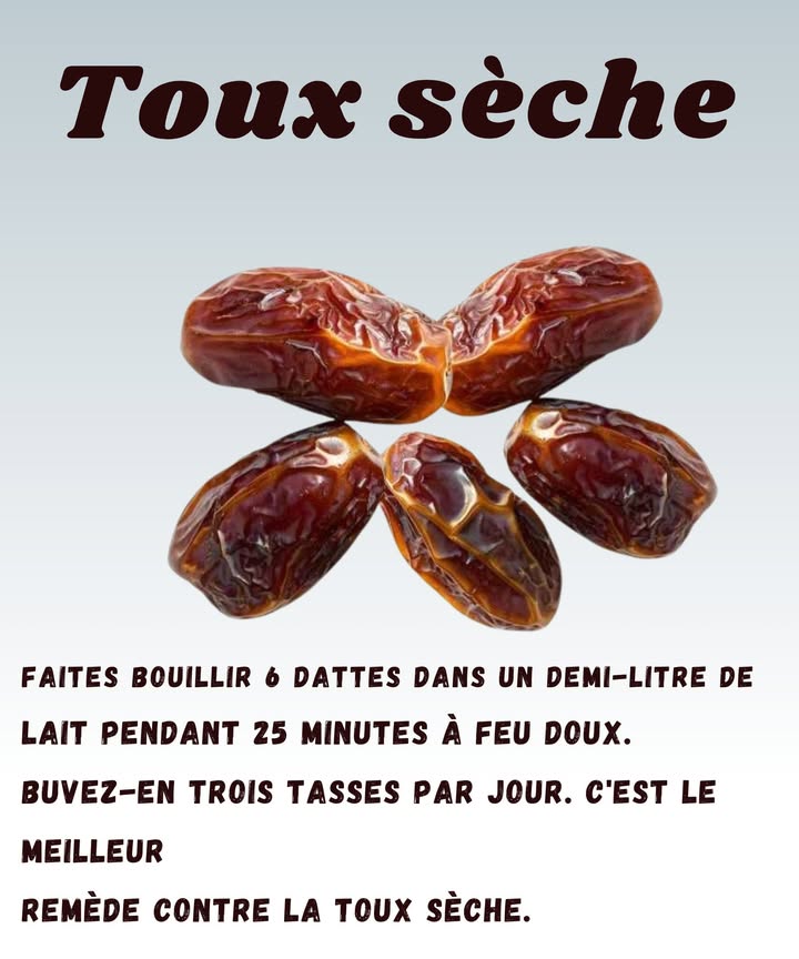 Remède doux pour la toux sèche 

Quand la gorge gratte et que la toux ne veut pas partir, voici une boisson toute simple, utilisée depuis longtemps.

1𢡄 Prenez 6 dattes
Choisissez-les bien moelleuses si possible.

2拏 Faites-les chauffer
Mettez-les dans un demi-litre de lait.
Laissez cuire à feu doux pendant environ 25 minutes.
Plus cest lent, mieux cest.

3 Servez-vous
Buvez-en 2 à 3 tasses dans la journée.
Cest apaisant, réchauffant et ça calme la gorge qui tire.

Petite astuce
Écrasez légèrement les dattes dans le lait pendant la cuisson pour tout libérer.

Erreur quon fait souvent
On arrête dès que ça va mieux.
Continue encore une journée, juste pour stabiliser leffet.

Ce remède ne remplace pas un avis médical si la toux dure plusieurs jours, mais il apporte un vrai confort naturel à la gorge.