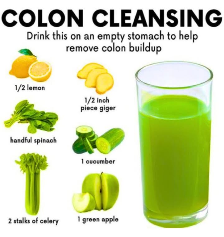 Natural Colon Cleansing Juice: Drink to Detox and Energize
Why Colon Cleansing Matters
Your colon plays a crucial role in your digestive system. When its functioning properly, it helps eliminate waste and absorb nutrients. However, when it becomes sluggish or backed up, it can cause bloating, fatigue, and irregular bowel movements. A natural cleanse using fresh, fiber-rich ingredients can help restore balance.

Colon Cleansing Juice Recipe
Ingredients:
1/2 lemon  Rich in vitamin C, helps stimulate digestion and detoxify the body.

1/2 inch piece of ginger  Reduces inflammation, boosts digestion, and helps relieve bloating.

1 cucumber  Hydrating and soothing for the digestive tract.

1 green apple  High in fiber and antioxidants, aids in digestion.

2 stalks of celery  Natural diuretic that helps flush toxins and supports hydration.

Handful of spinach  Loaded with fiber, iron, and chlorophyll, excellent for colon health.

Instructions:
1. Wash all ingredients thoroughly.

2. Peel the lemon and ginger.

3. Cut everything into chunks suitable for your blender or juicer.

4. Add all ingredients to a high-speed blender or juicer.

5. Blend until smooth, then strain if desired for a clearer juice.

6. Drink immediately on an empty stomach in the morning for best results.

Health Benefits
Promotes regular bowel movements

Reduces bloating and gas

Flushes out toxins naturally

Boosts hydration and energy

Supports liver and kidney function

Tips for Best Results
Drink this juice first thing in the morning before eating anything.

Follow it with a glass of warm water if desired.

Pair with a fiber-rich diet and plenty of water throughout the day.

Use fresh, organic ingredients when possible.

Important Note:
While this juice is packed with healthy ingredients, it is not a substitute for medical advice. If you suffer from chronic digestive issues or health conditions, consult your healthcare provider before beginning any detox routine.